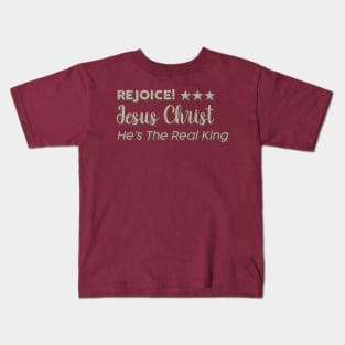 Rejoice_Jesus Christ_He's The Real King Kids T-Shirt